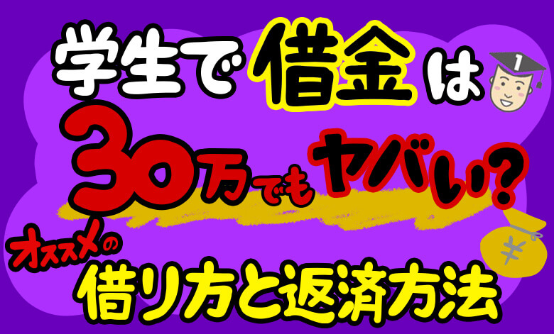 失敗しない 学生で借金は30万でもヤバい おすすめの借り方と返済方法 ワンカレッジ